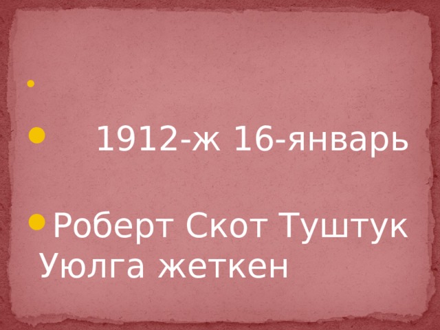  1912-ж 16-январь Роберт Скот Туштук Уюлга жеткен 
