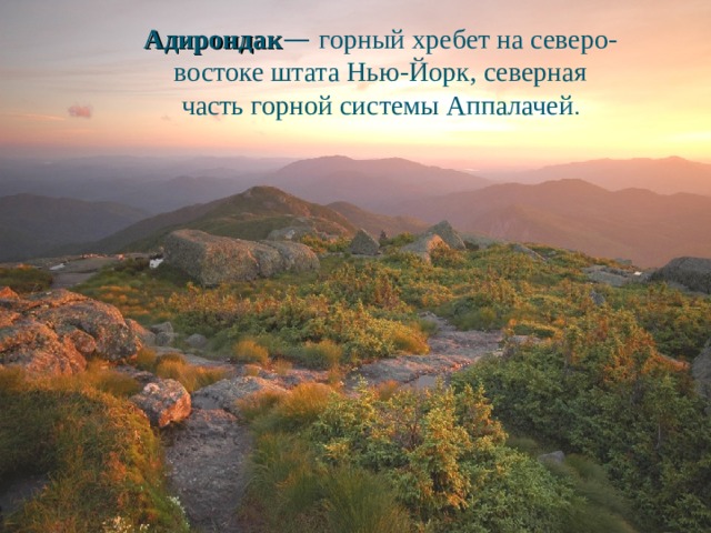 Адирондак —  горный хребет на северо-востоке штата Нью-Йорк, северная часть горной системы Аппалачей . 