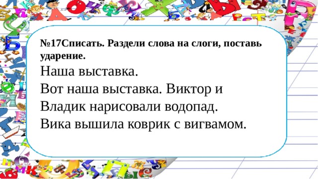 Разделить слова и поставить ударение. Выставка разделить на слоги. Разделить на слоги слово выставка. Наша выставка разделить на слоги и поставить ударение. Списать раздели слова на слоги поставь ударение.