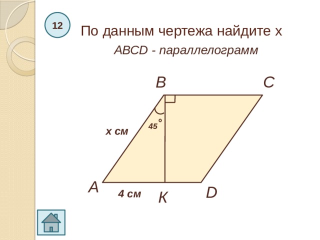 По данным чертежа найдите х 12 АВСD - параллелограмм C B 45 ˚ х см A D К 4 см 