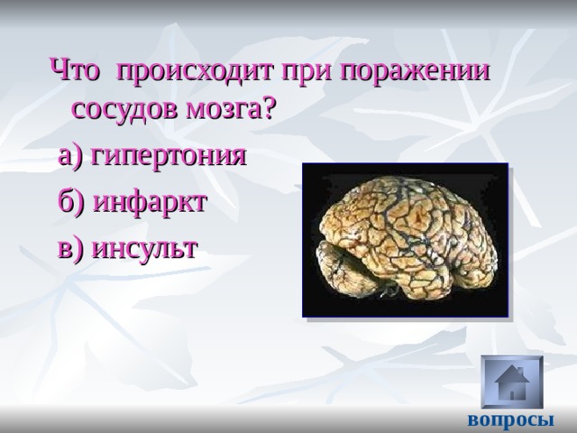 Что происходит при поражении сосудов мозга ?  а) гипертония  б) инфаркт  в) инсульт вопросы 