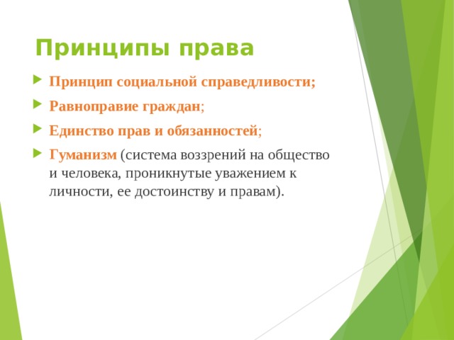 Принципы права Принцип социальной справедливости; Равноправие граждан ; Единство прав и обязанностей ; Гуманизм (система воззрений на общество и человека, проникнутые уважением к личности, ее достоинству и правам).  