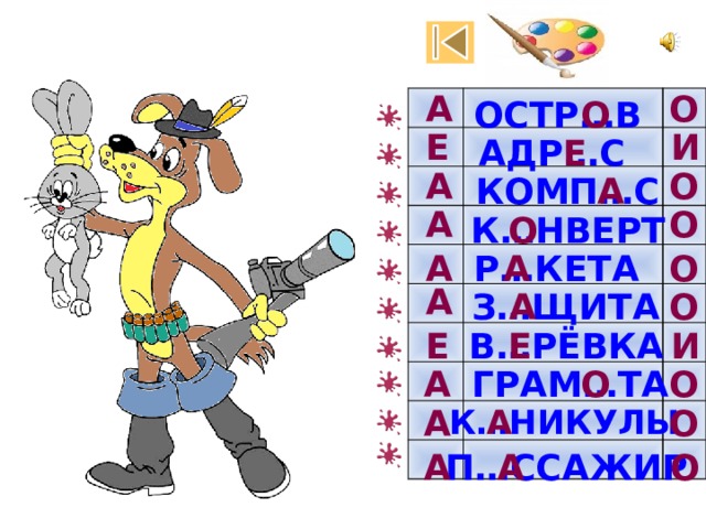А О О ОСТР…В Е И АДР…С Е О А КОМП…С А А О О К…НВЕРТ Р…КЕТА А А О А О З…ЩИТА А И В…РЁВКА Е Е О О А ГРАМ…ТА А К…НИКУЛЫ О А П…ССАЖИР О А А 