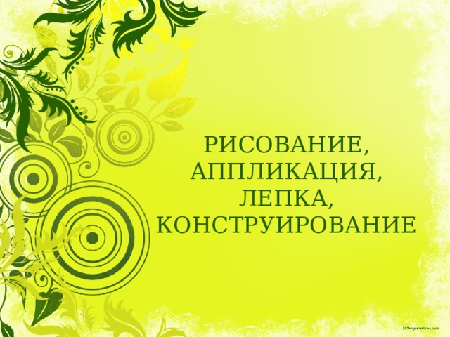РИСОВАНИЕ, АППЛИКАЦИЯ, ЛЕПКА, КОНСТРУИРОВАНИЕ 