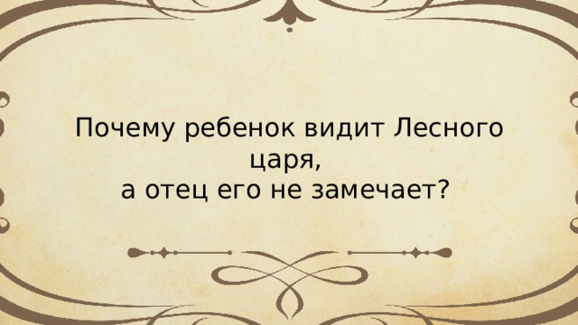 Почему ребенок видит Лесного царя, а отец его не замечает? 