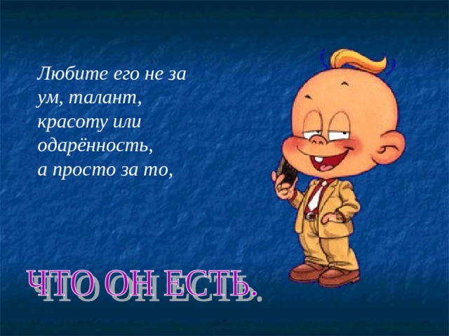 Любите его не за ум, талант, красоту или одарённость, а просто за то, 