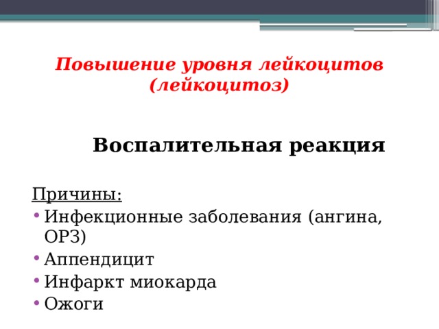  Повышение уровня лейкоцитов (лейкоцитоз)    Воспалительная реакция  Причины: Инфекционные заболевания (ангина, ОРЗ) Аппендицит Инфаркт миокарда Ожоги 