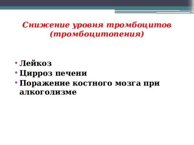 Снижение уровня тромбоцитов (тромбоцитопения)   Лейкоз Цирроз печени Поражение костного мозга при алкоголизме 