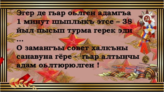 Эгер де гьар оьлген адамгъа 1 минут шыплыкъ этсе – 38 йыл пысып турма герек эди … О замангъы совет халкъны санавуна гёре - гьар алтынчы адам оьлтюрюлген ! 8 