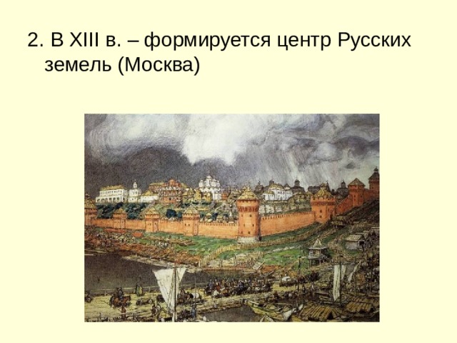 2. В XIII в. – формируется центр Русских земель (Москва) 
