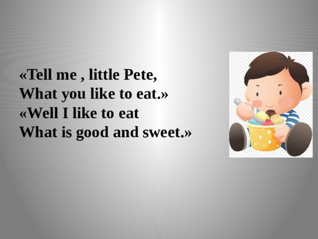 I like to eat. Pete ... Little.. Tell me little Pete what you like to eat. Tongue Twisters tell.