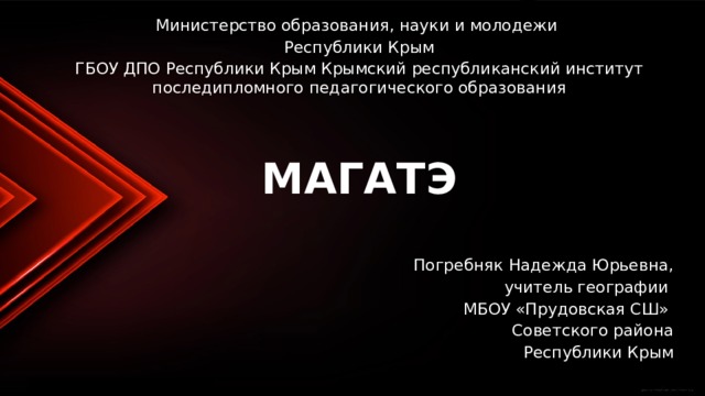 Министерство образования, науки и молодежи Республики Крым ГБОУ ДПО Республики Крым Крымский республиканский институт последипломного педагогического образования  МАГАТЭ  Погребняк Надежда Юрьевна, учитель географии МБОУ «Прудовская СШ» Советского района Республики Крым 