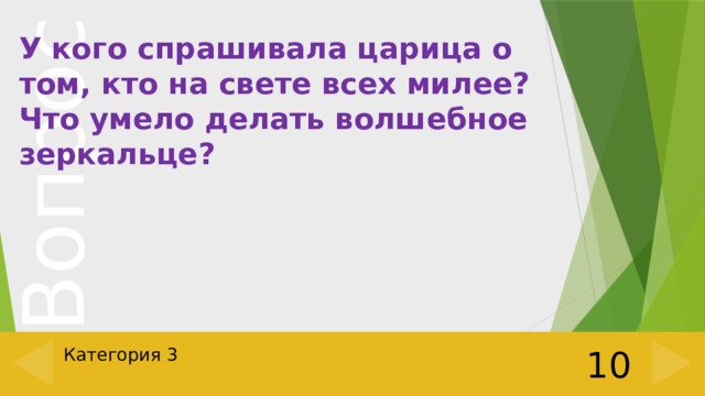 У кого спрашивала царица о том, кто на свете всех милее? Что умело делать волшебное зеркальце? Категория 3 10 