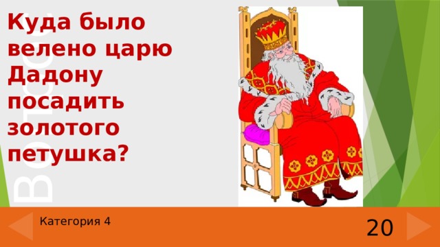 Куда было велено царю Дадону посадить золотого петушка? 20 Категория 4 