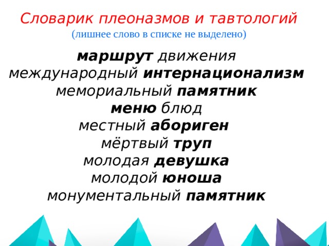 Словарик плеоназмов и тавтологий (лишнее слово в списке не выделено) маршрут движения международный интернационализм мемориальный памятник меню блюд местный абориген мёртвый труп молодая девушка молодой юноша монументальный памятник 