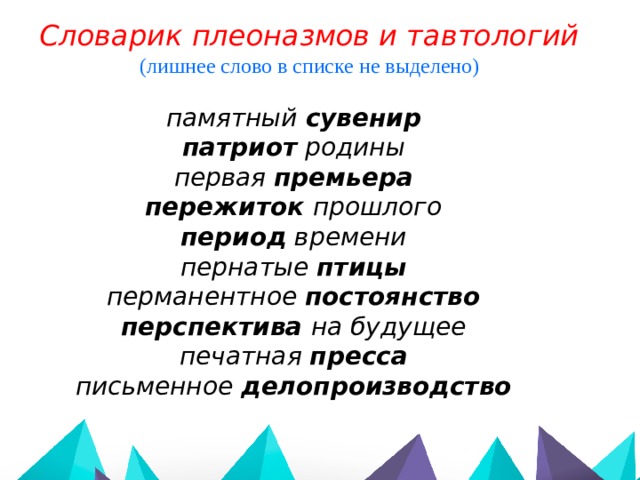 Словарик плеоназмов и тавтологий (лишнее слово в списке не выделено)  памятный сувенир  патриот родины первая премьера пережиток прошлого период времени пернатые птицы перманентное постоянство перспектива на будущее печатная пресса письменное делопроизводство 