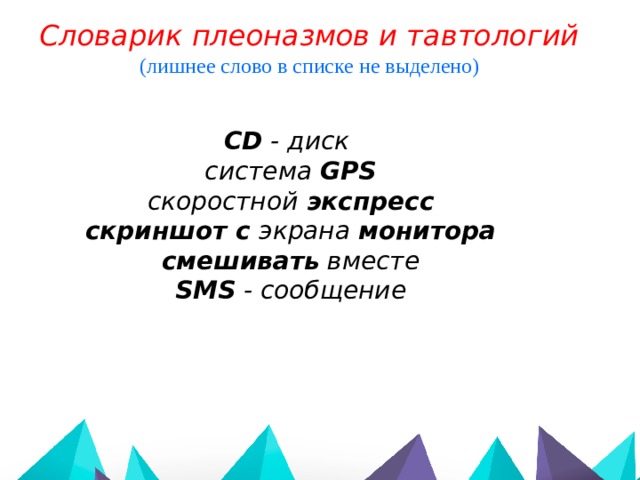 Словарик плеоназмов и тавтологий (лишнее слово в списке не выделено)  СD - диск система GPS скоростной экспресс скриншот с экрана монитора смешивать вместе SMS - сообщение   