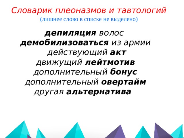 Словарик плеоназмов и тавтологий (лишнее слово в списке не выделено) депиляция волос демобилизоваться из армии  действующий акт движущий лейтмотив  дополнительный бонус  дополнительный овертайм другая альтернатива   