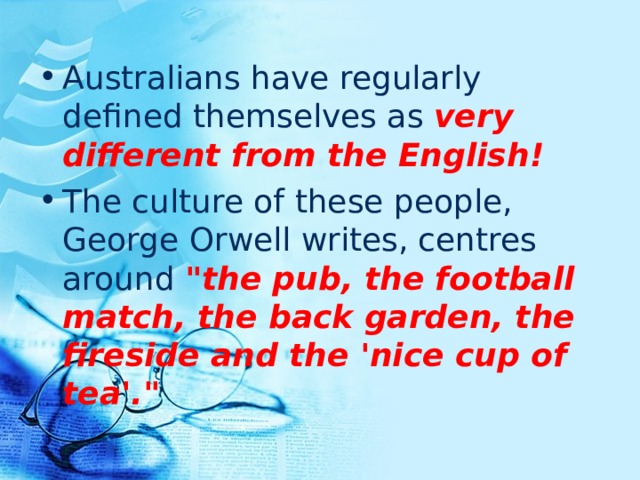 Australians have regularly defined themselves as very different from the English! The culture of these people, George Orwell writes, centres around 