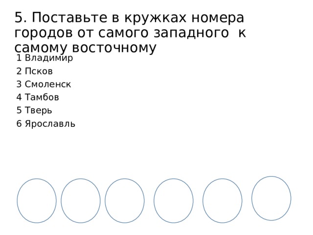 5. Поставьте в кружках номера городов от самого западного к самому восточному 1 Владимир 2 Псков 3 Смоленск 4 Тамбов 5 Тверь 6 Ярославль 
