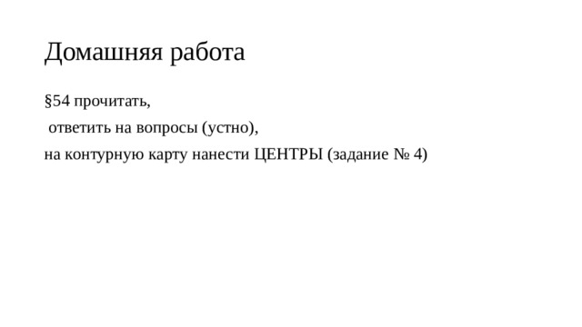 Домашняя работа §54 прочитать,  ответить на вопросы (устно), на контурную карту нанести ЦЕНТРЫ (задание № 4) 