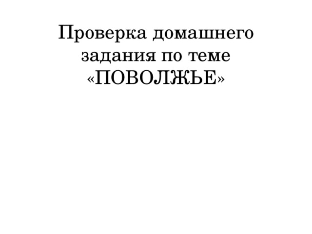 Проверка домашнего задания по теме «ПОВОЛЖЬЕ» 