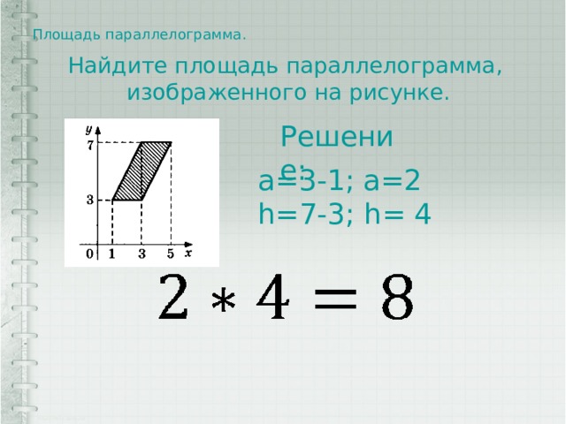 Площадь параллелограмма.   Найдите площадь параллелограмма, изображенного на рисунке. Решение: a=3-1; a=2 h=7-3; h= 4 