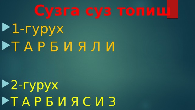  Сузга суз топиш 1-гурух Т А Р Б И Я Л И 2-гурух Т А Р Б И Я С И З 