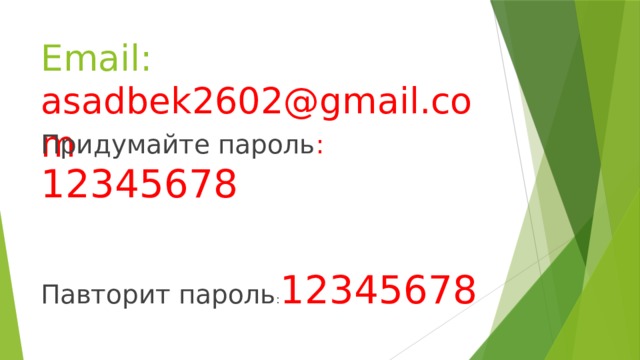 Email: asadbek2602@gmail.com Придумайте пароль : 12345678 Павторит пароль : 12345678 