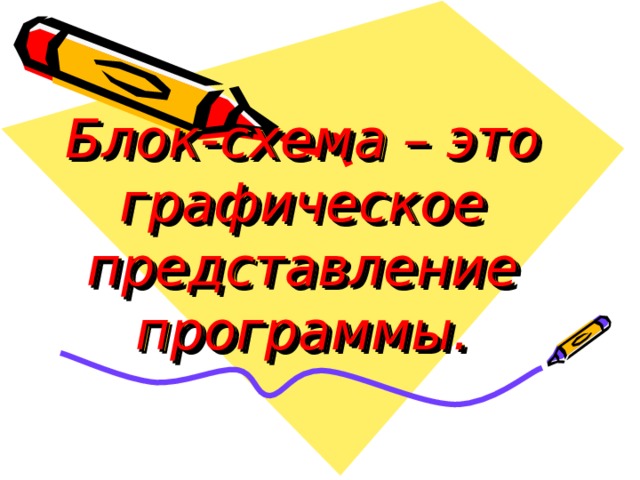 Блок-схема – это  графическое представление программы. 