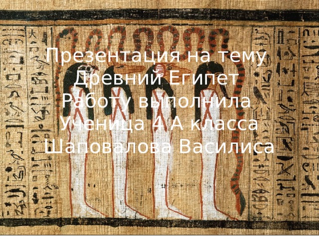 Презентация на тему  Древний Египет  Работу выполнила  Ученица 4 А класса  Шаповалова Василиса   