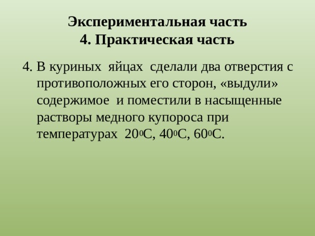 Экспериментальная часть  4. Практическая часть  4. В куриных яйцах сделали два отверстия с противоположных его сторон, «выдули» содержимое и поместили в насыщенные растворы медного купороса при температурах 20 0 С, 40 0 С, 60 0 С. 