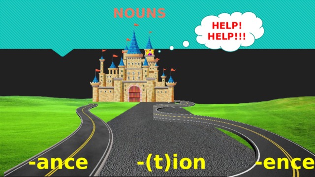 NOUNS HELP! HELP!!! -ance -ence -(t)ion