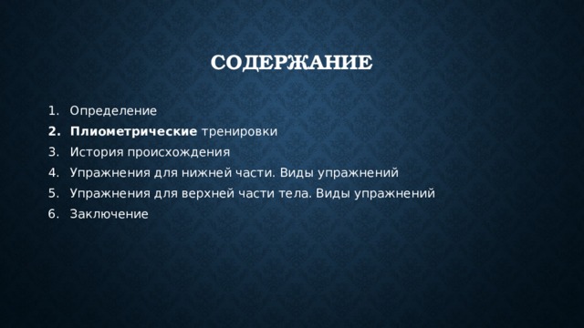 Содержание Определение Плиометрические тренировки История происхождения Упражнения для нижней части. Виды упражнений Упражнения для верхней части тела. Виды упражнений Заключение 