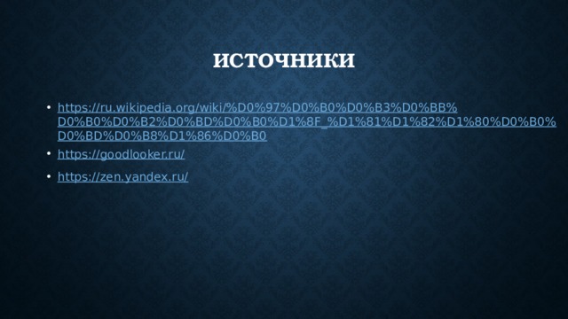 Источники https://ru.wikipedia.org/wiki/%D0%97%D0%B0%D0%B3%D0%BB%D0%B0%D0%B2%D0%BD%D0%B0%D1%8F_%D1%81%D1%82%D1%80%D0%B0%D0%BD%D0%B8%D1%86%D0%B0 https://goodlooker.ru/ https://zen.yandex.ru/ 