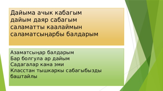 Дайыма ачык кабагым  дайым даяр сабагым  саламатты каалаймын  саламатсыңарбы балдарым   Азаматсыңар балдарым Бар болгула ар дайым Садагалар кана эми Класстан тышкаркы сабагыбызды баштайлы   