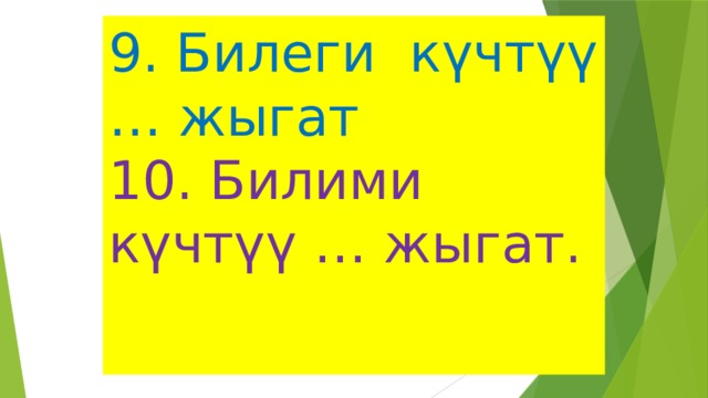 9. Билеги күчтүү … жыгат  10. Билими күчтүү … жыгат. 