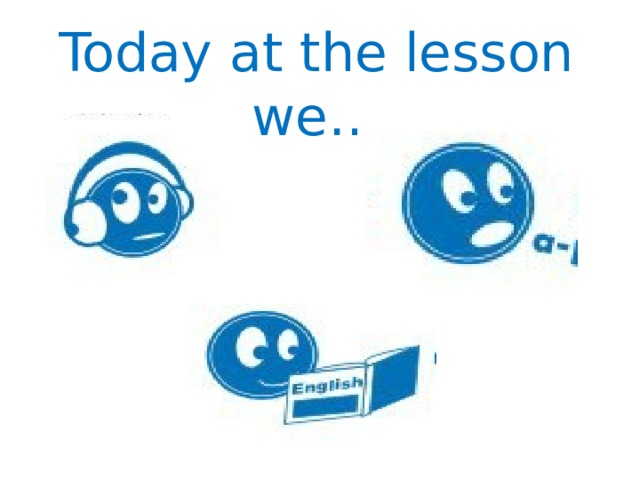 Today at the lesson we… 
