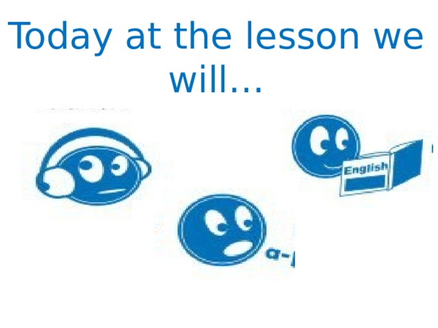 Today at the lesson we will… 