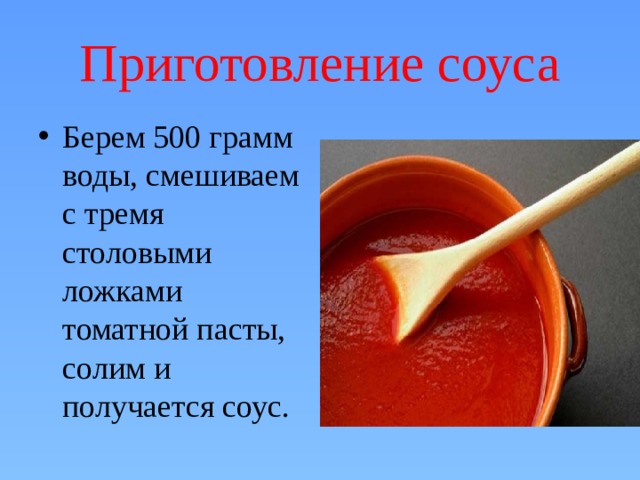 Приготовление соуса Берем 500 грамм воды, смешиваем с тремя столовыми ложками томатной пасты, солим и получается соус. 