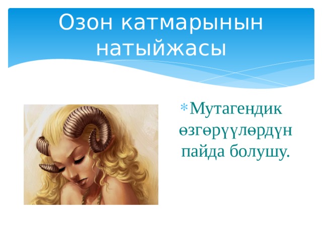 Озон катмарынын натыйжасы Мутагендик өзгөрүүлөрдүн пайда болушу. 