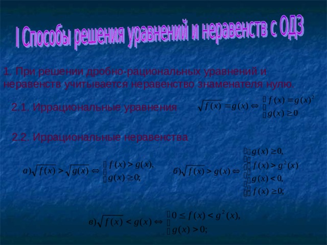 1. При решении дробно-рациональных уравнений и неравенств учитывается неравенство знаменателя нулю. 2.1. Иррациональные уравнения 2.2. Иррациональные неравенства 