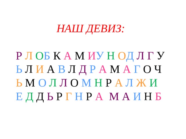 НАШ ДЕВИЗ: Р  Л  О Б К А М И У  Н  О Д  Л Г У Ь Л И А В Л Д Р  А М А Г О Ч Ь М О  Л  Л О М  Н Р А Л Ж  И Е  Д Д Ь Р Г Н Р А  М А И Н Б  