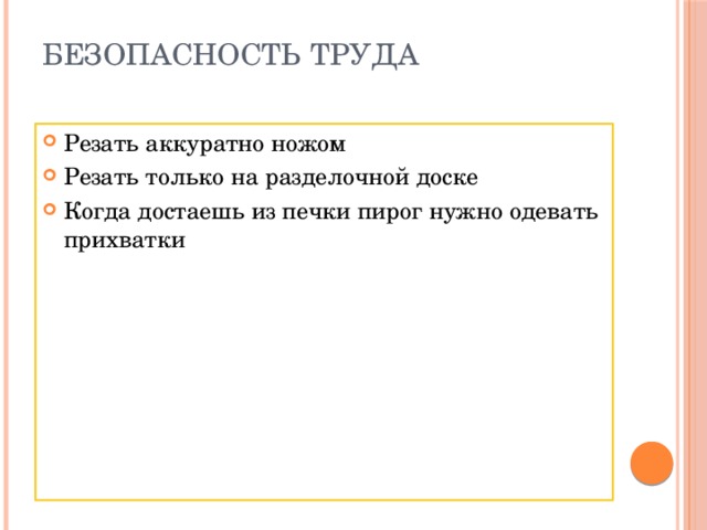 Безопасность труда   Резать аккуратно ножом Резать только на разделочной доске Когда достаешь из печки пирог нужно одевать прихватки 