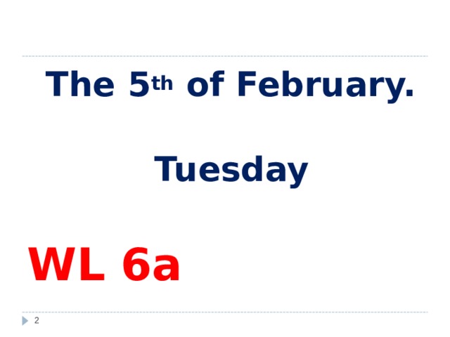  The 5 th of February.  Tuesday  WL 6a   