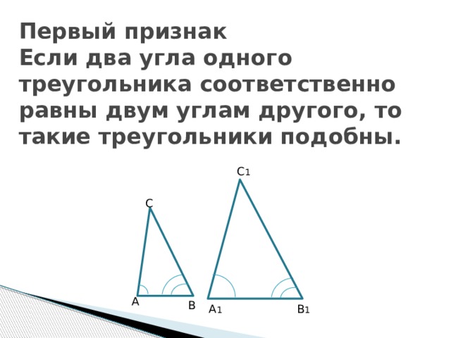 Первый признак  Если два угла одного треугольника соответственно равны двум углам другого, то такие треугольники подобны. С 1 С А В А 1 В 1 