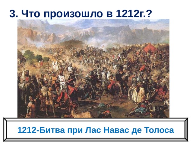 3. Что произошло в 1212г.? 1212-Битва при Лас Навас де Толоса