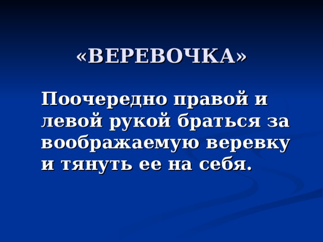  Поочередно правой и левой рукой браться за воображаемую веревку и тянуть ее на себя. 