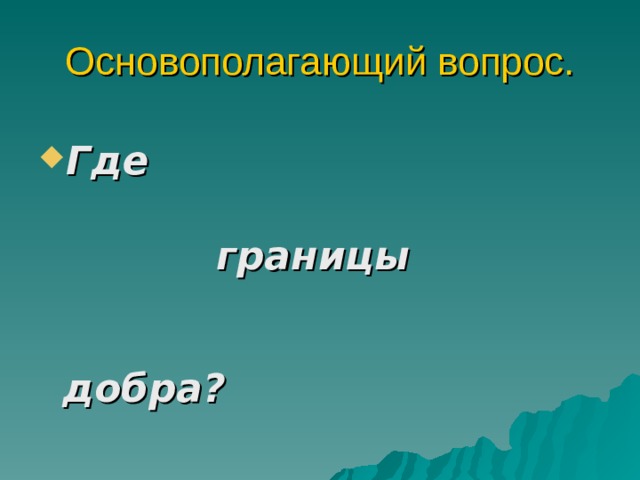 Основополагающий вопрос. Где   границы    добра? 