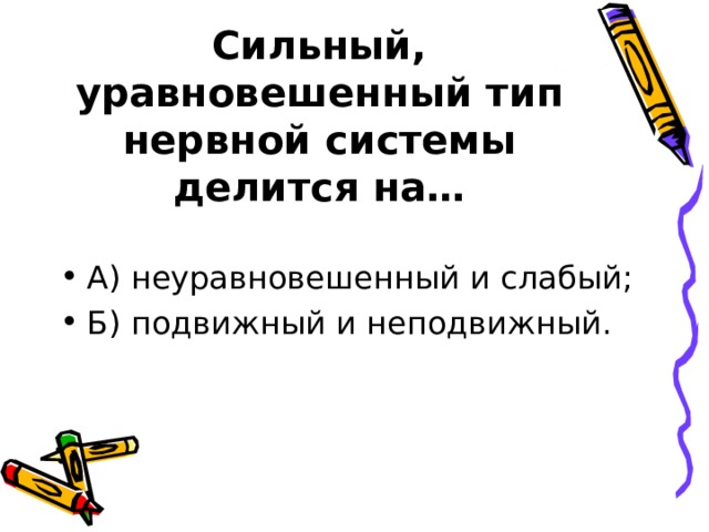       Сильный, уравновешенный тип нервной системы делится на… 